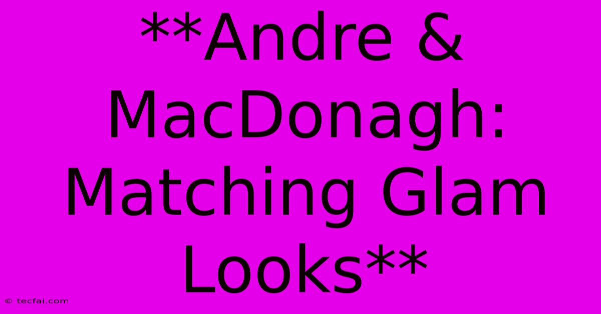 **Andre & MacDonagh: Matching Glam Looks**