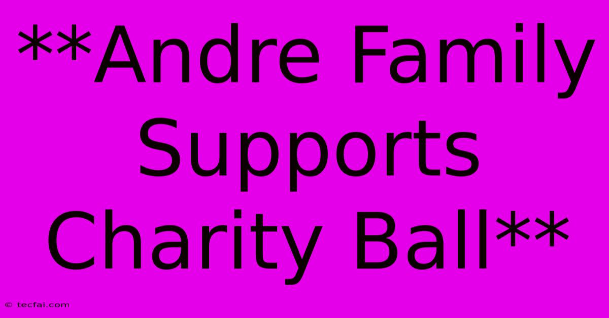 **Andre Family Supports Charity Ball**