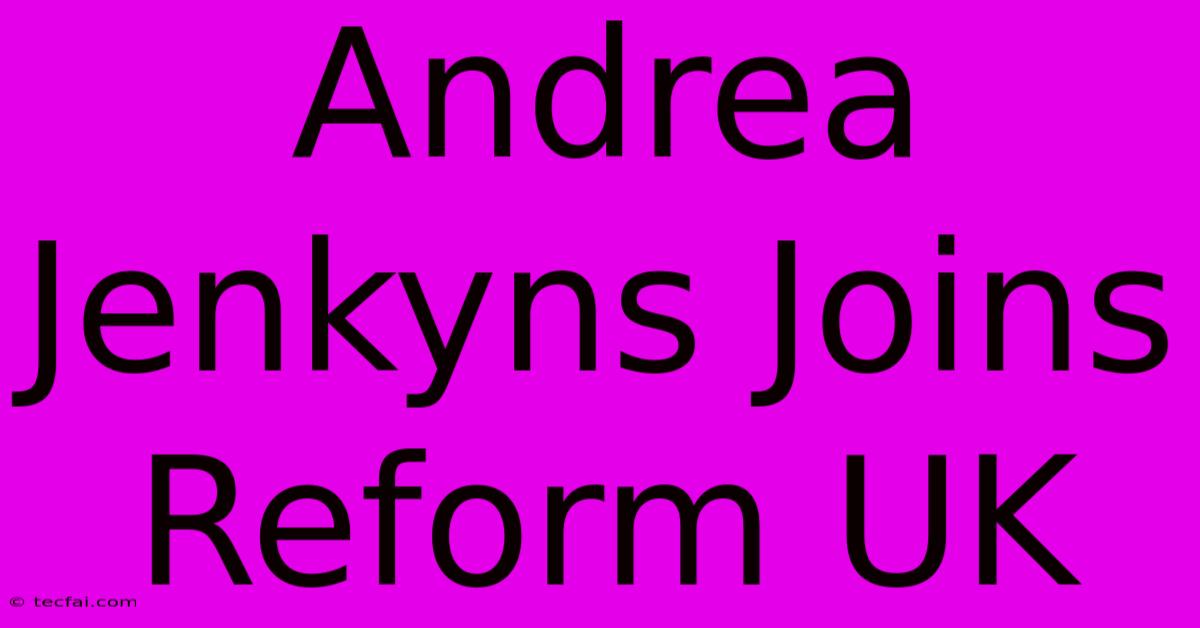 Andrea Jenkyns Joins Reform UK