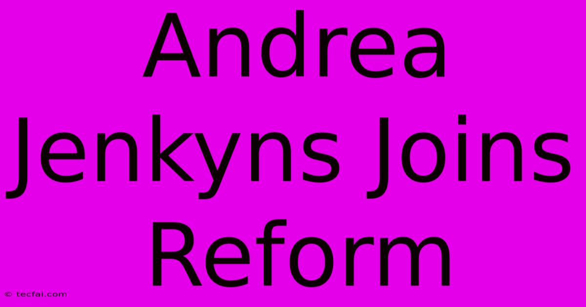 Andrea Jenkyns Joins Reform