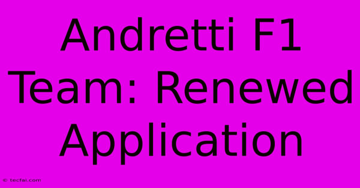 Andretti F1 Team: Renewed Application