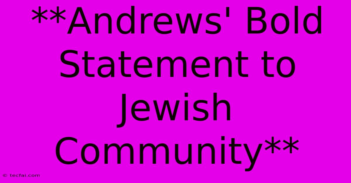 **Andrews' Bold Statement To Jewish Community**