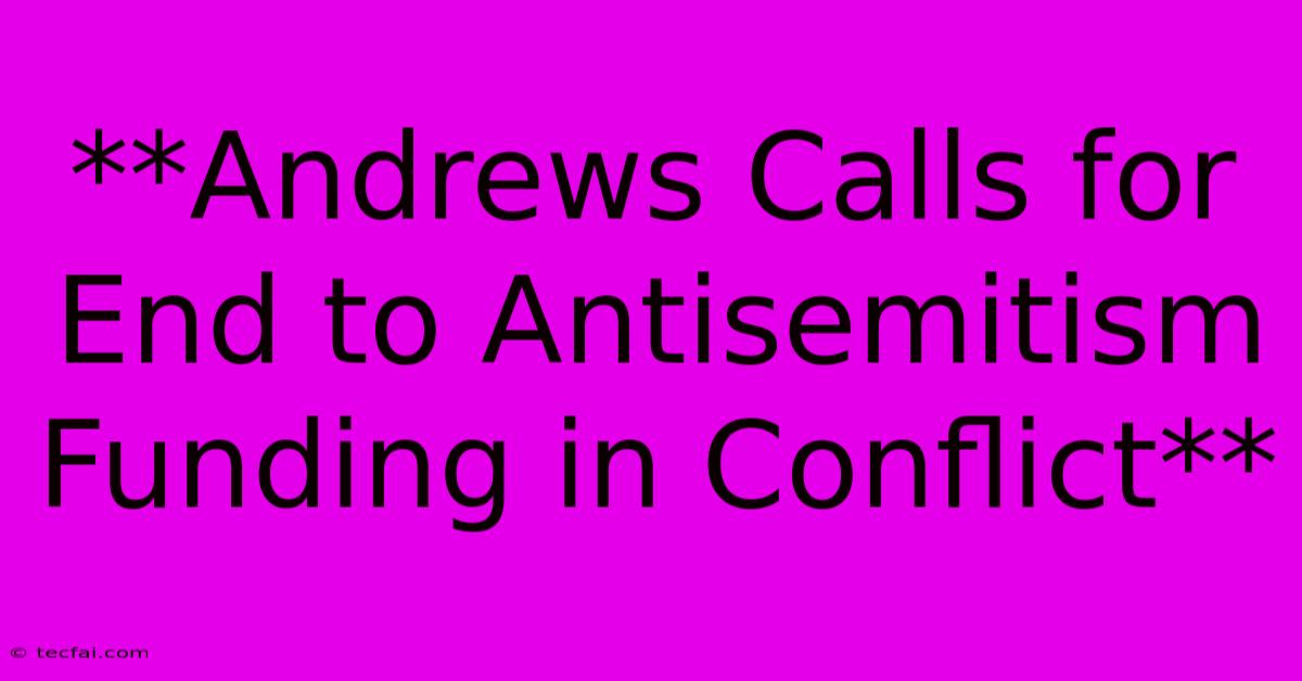 **Andrews Calls For End To Antisemitism Funding In Conflict**