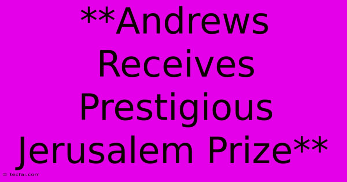 **Andrews Receives Prestigious Jerusalem Prize**