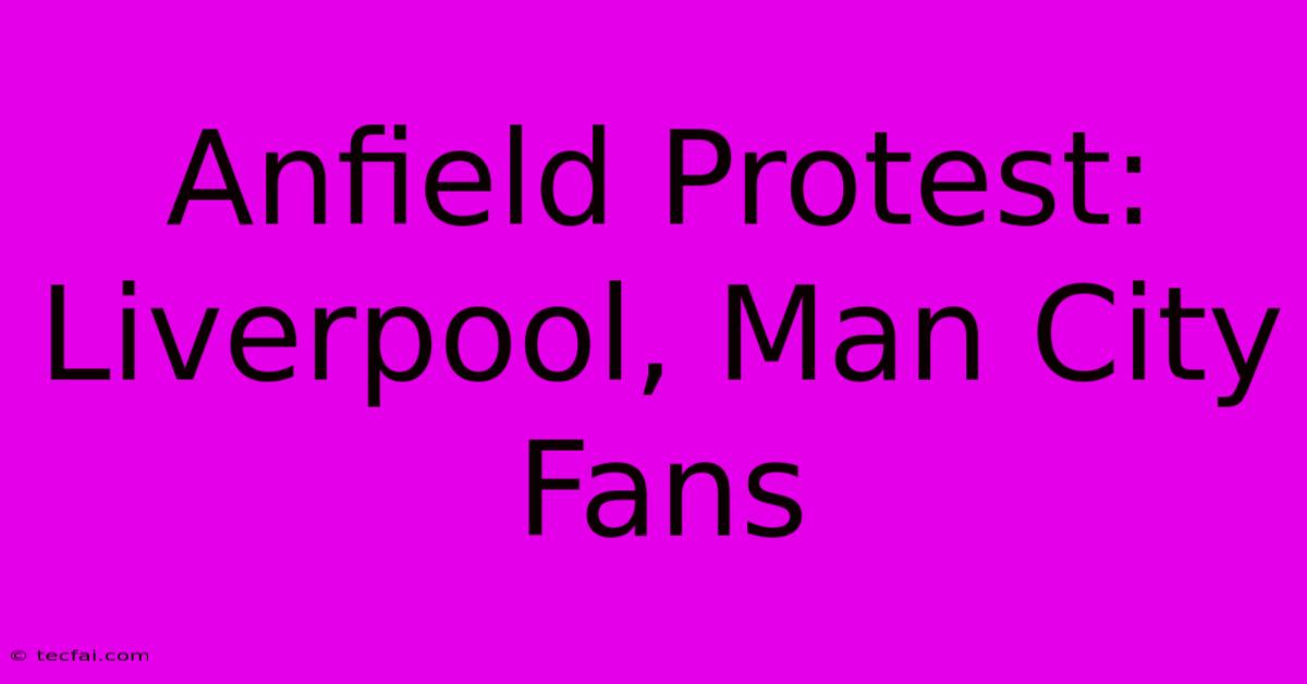 Anfield Protest: Liverpool, Man City Fans