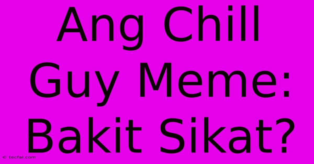 Ang Chill Guy Meme: Bakit Sikat?