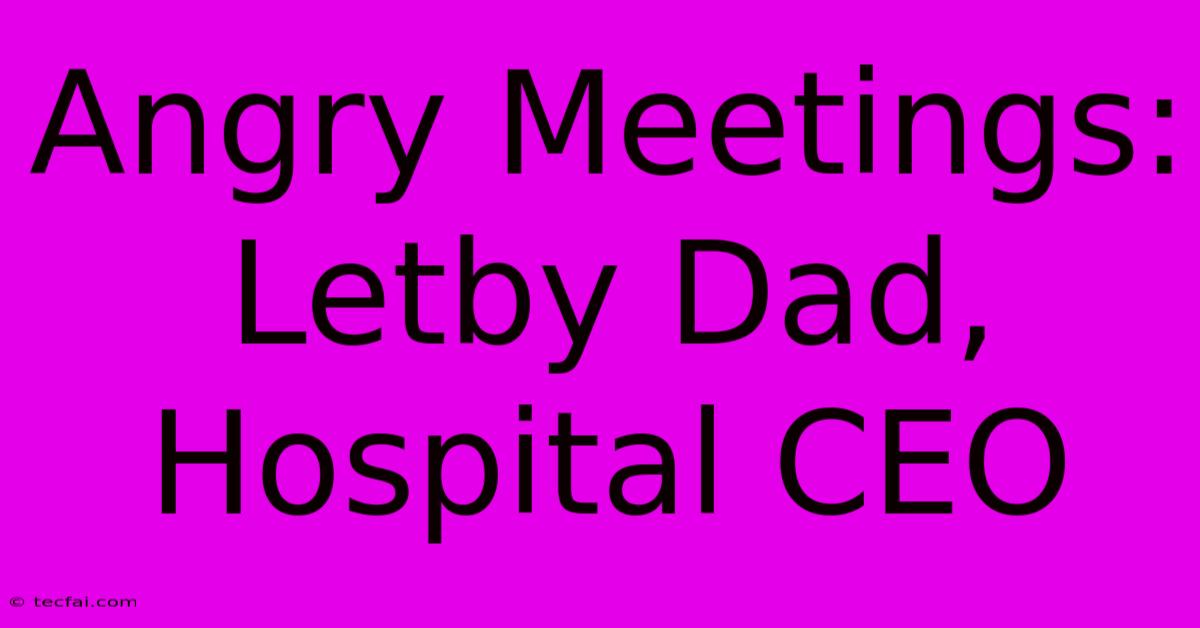 Angry Meetings: Letby Dad, Hospital CEO