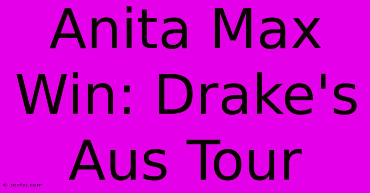 Anita Max Win: Drake's Aus Tour