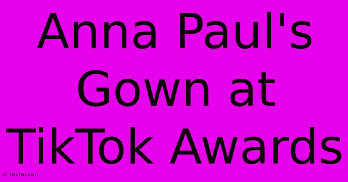 Anna Paul's Gown At TikTok Awards