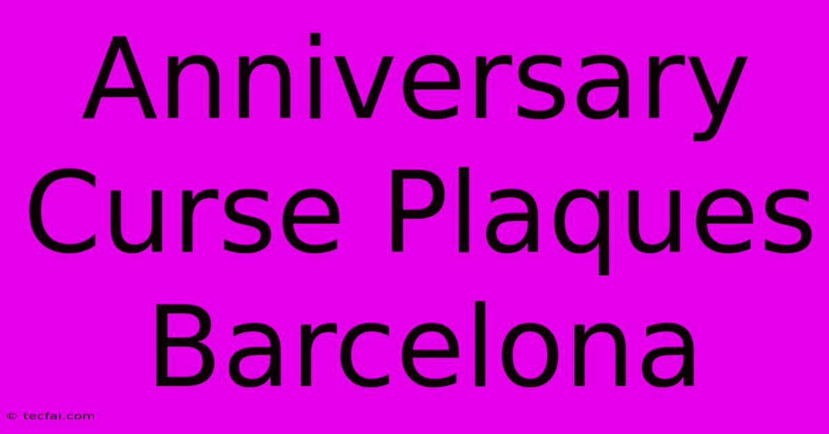 Anniversary Curse Plaques Barcelona