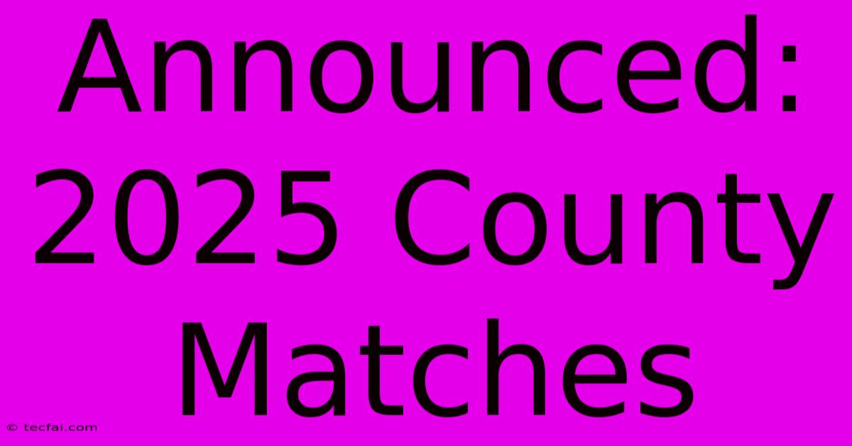 Announced: 2025 County Matches