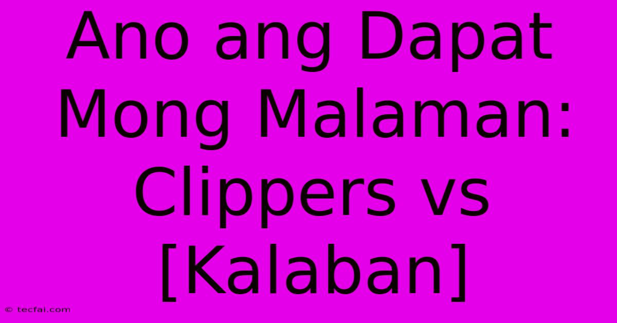 Ano Ang Dapat Mong Malaman: Clippers Vs [Kalaban]