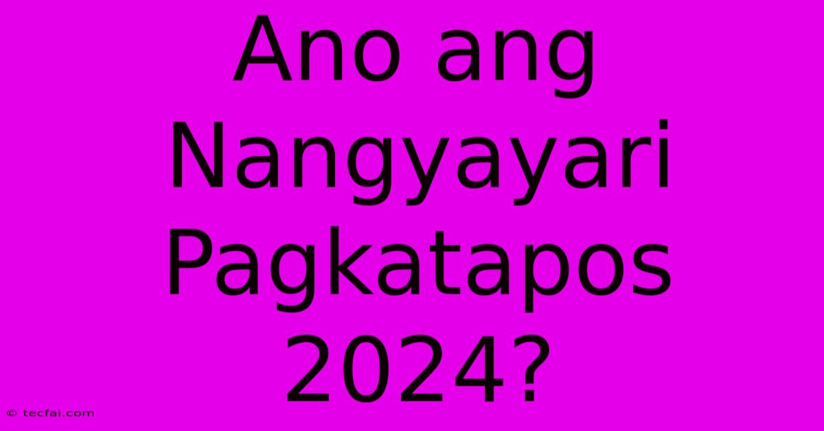 Ano Ang Nangyayari Pagkatapos 2024?