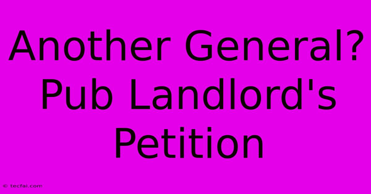 Another General? Pub Landlord's Petition