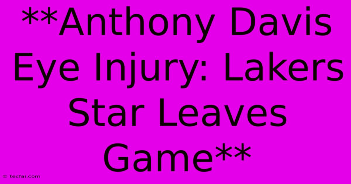 **Anthony Davis Eye Injury: Lakers Star Leaves Game**