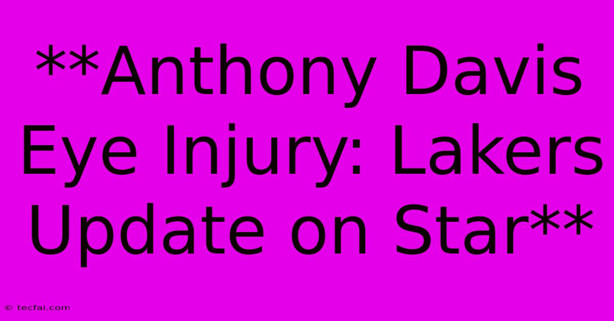 **Anthony Davis Eye Injury: Lakers Update On Star** 