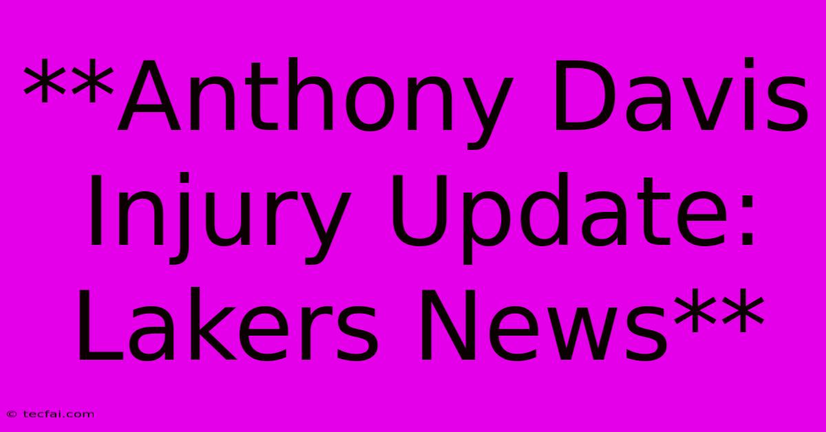 **Anthony Davis Injury Update: Lakers News**