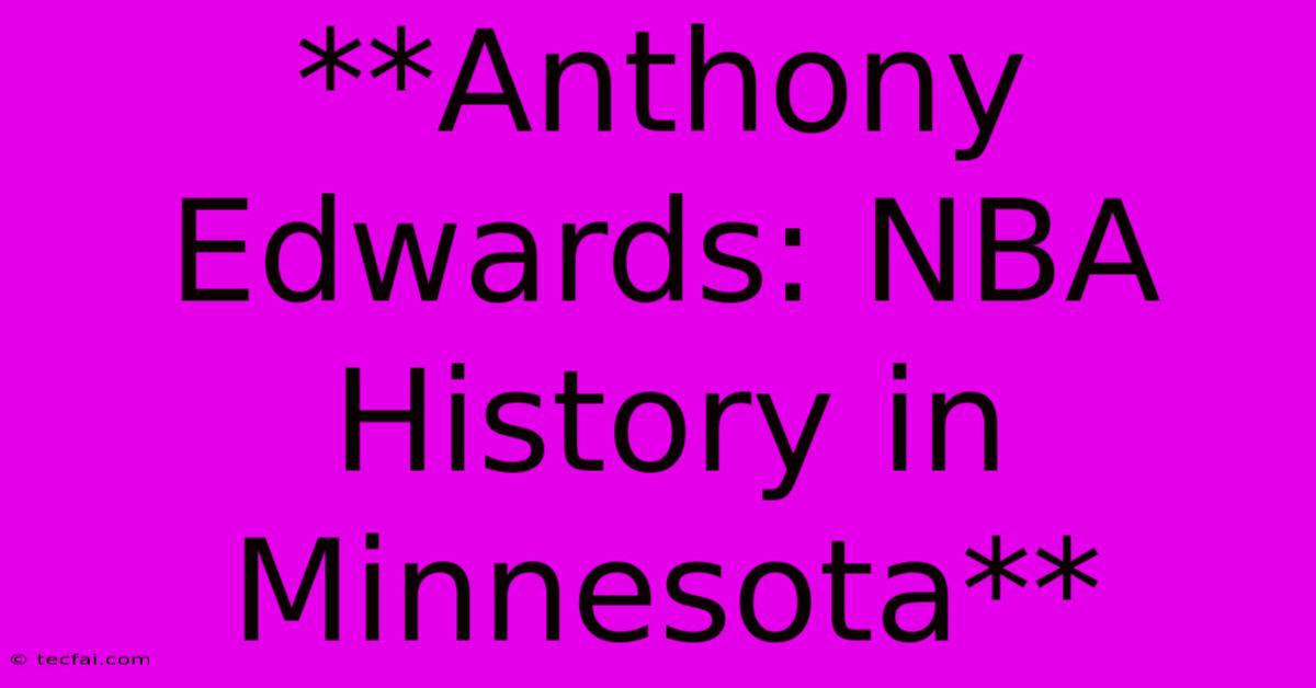 **Anthony Edwards: NBA History In Minnesota** 