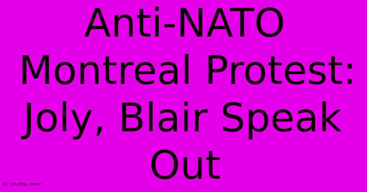 Anti-NATO Montreal Protest: Joly, Blair Speak Out