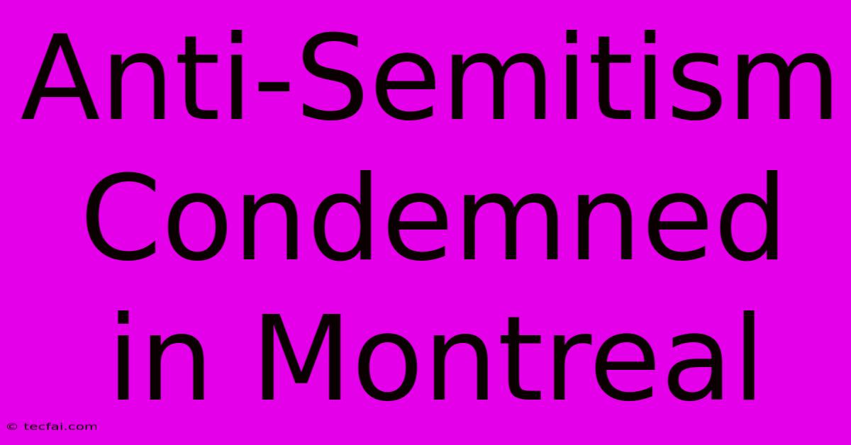 Anti-Semitism Condemned In Montreal