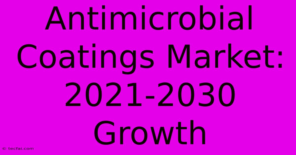 Antimicrobial Coatings Market: 2021-2030 Growth