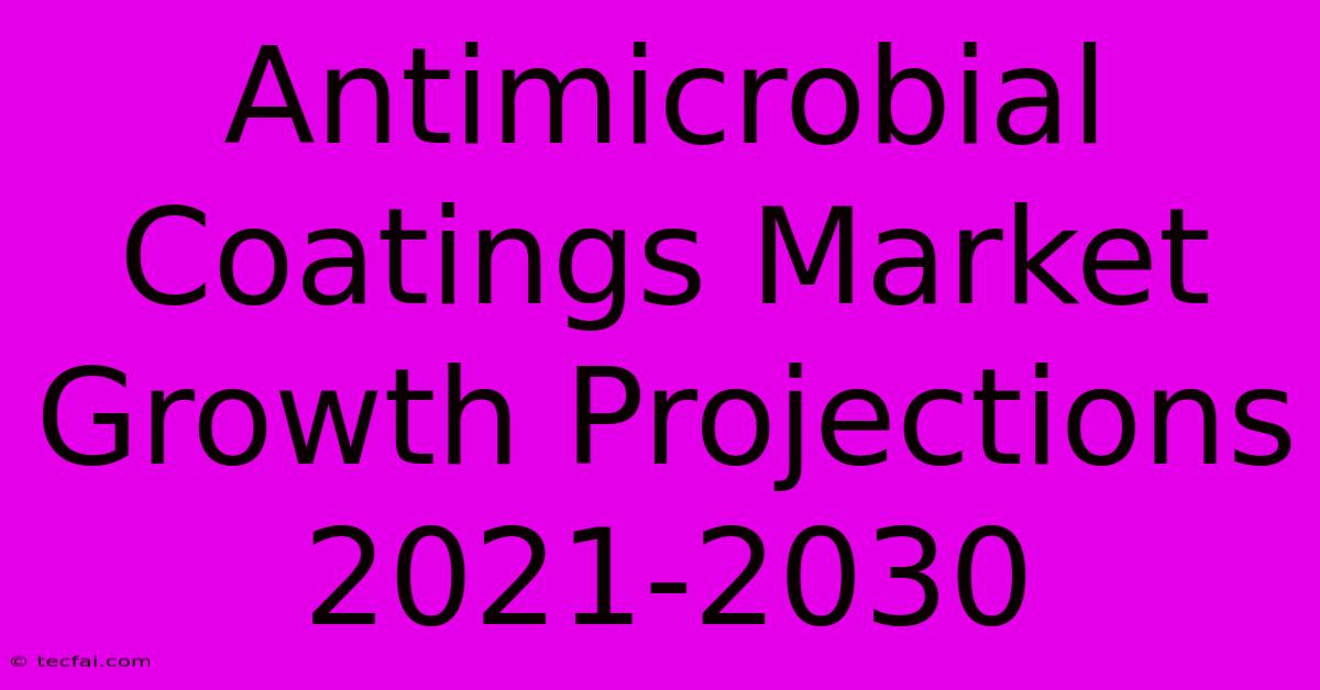 Antimicrobial Coatings Market Growth Projections 2021-2030