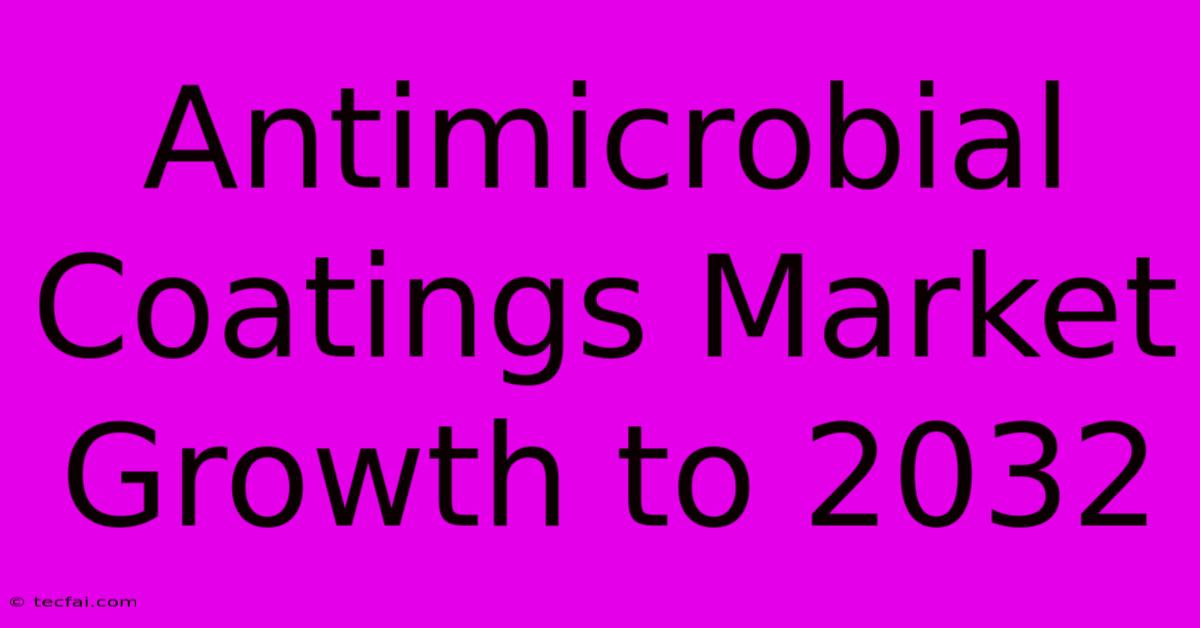 Antimicrobial Coatings Market Growth To 2032