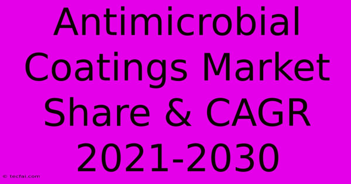 Antimicrobial Coatings Market Share & CAGR 2021-2030