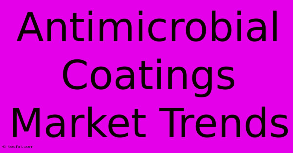 Antimicrobial Coatings Market Trends