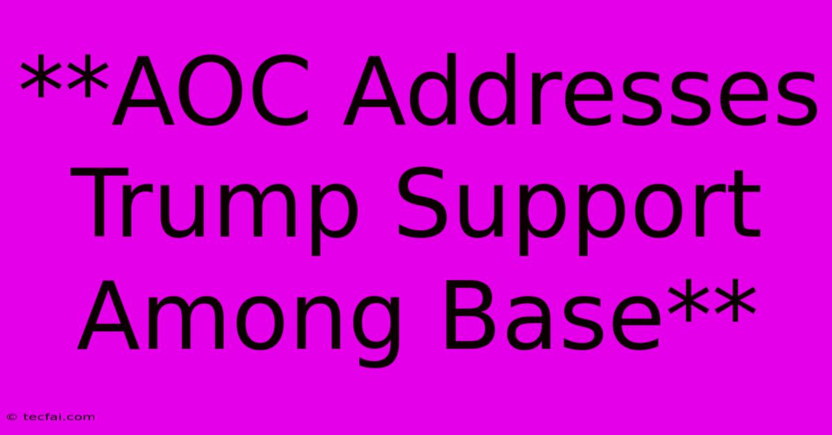 **AOC Addresses Trump Support Among Base**