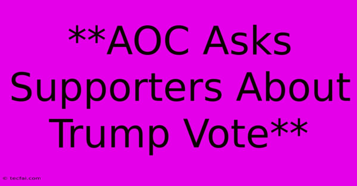 **AOC Asks Supporters About Trump Vote**