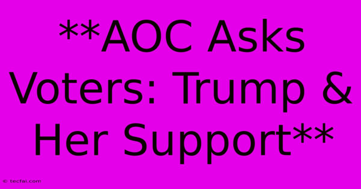 **AOC Asks Voters: Trump & Her Support**