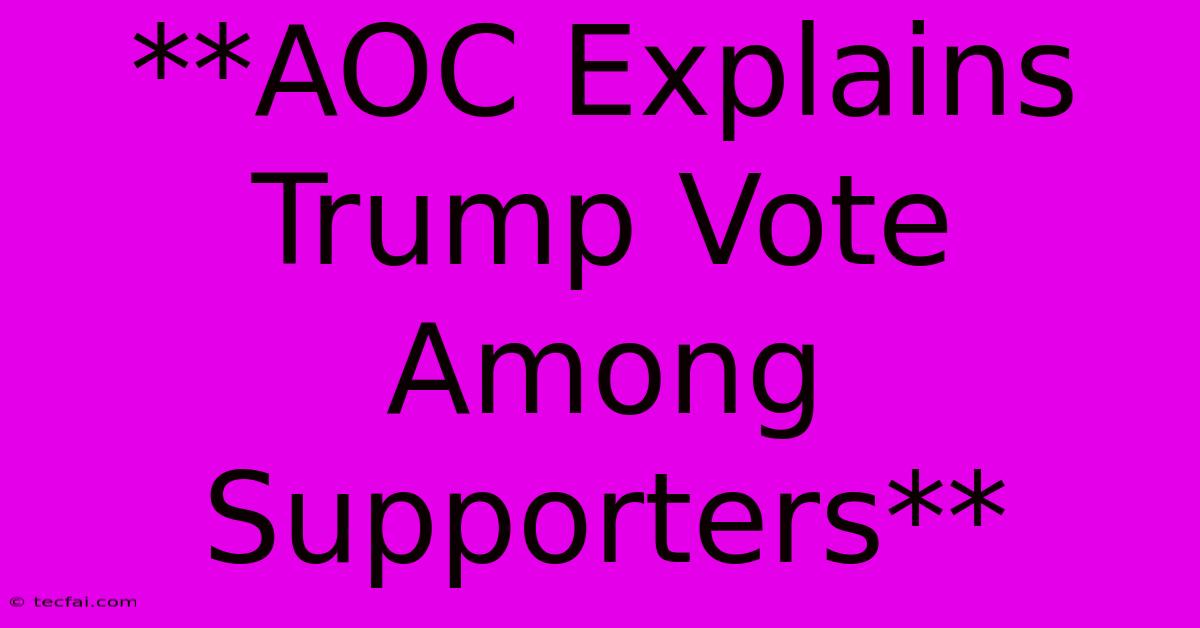 **AOC Explains Trump Vote Among Supporters** 