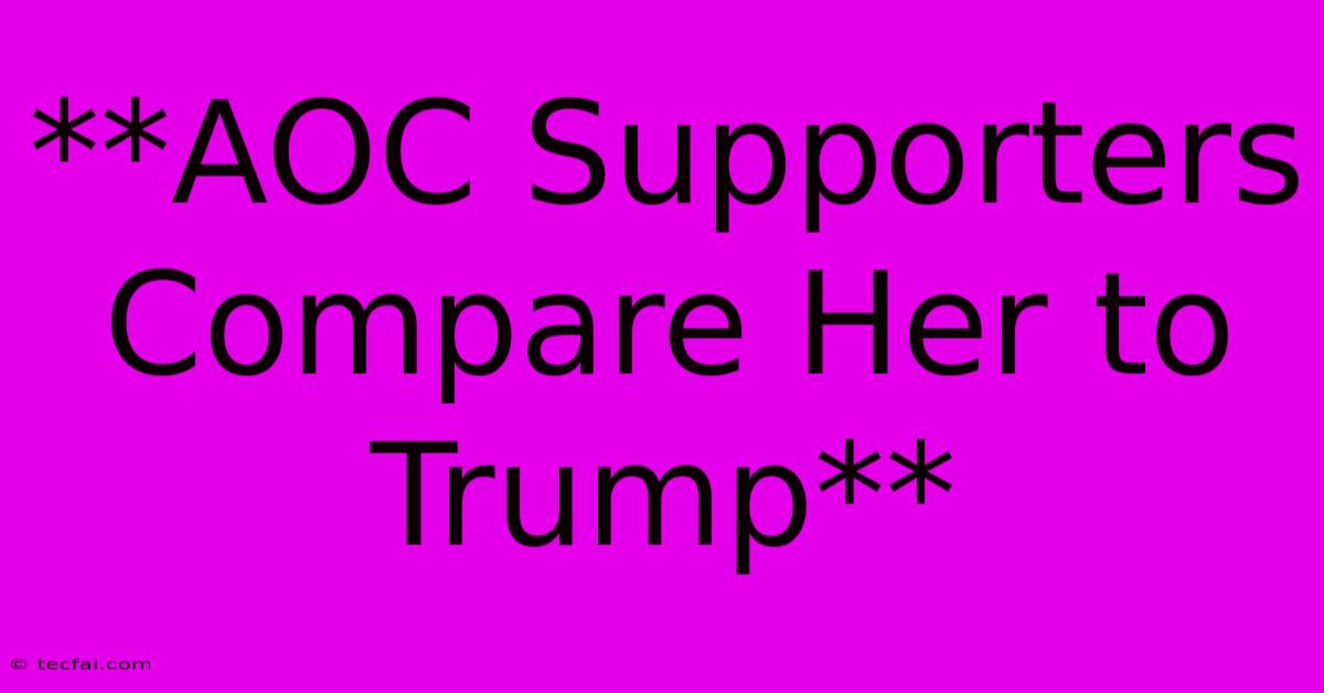 **AOC Supporters Compare Her To Trump**