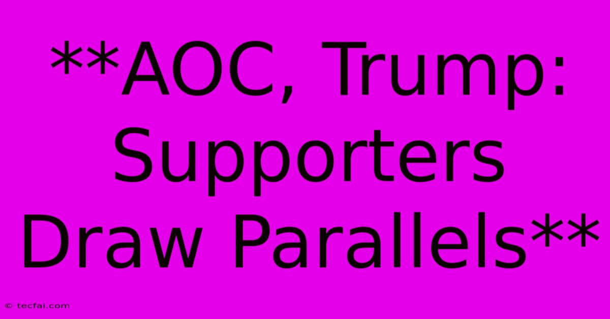 **AOC, Trump: Supporters Draw Parallels** 