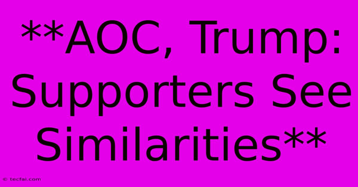 **AOC, Trump: Supporters See Similarities**