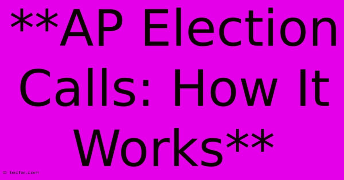 **AP Election Calls: How It Works**