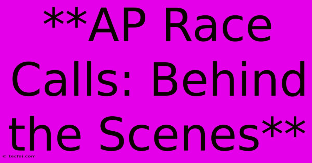 **AP Race Calls: Behind The Scenes**