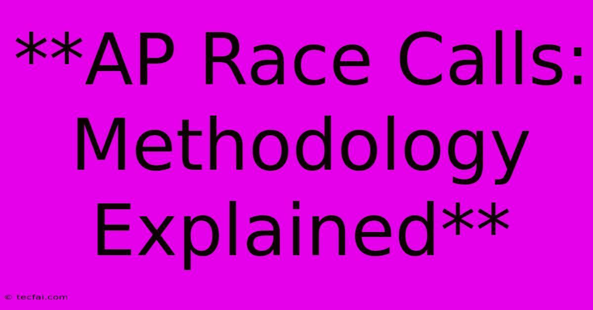 **AP Race Calls: Methodology Explained** 