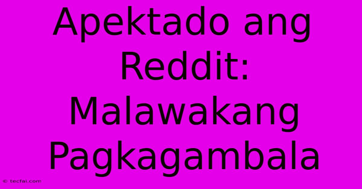 Apektado Ang Reddit:  Malawakang Pagkagambala