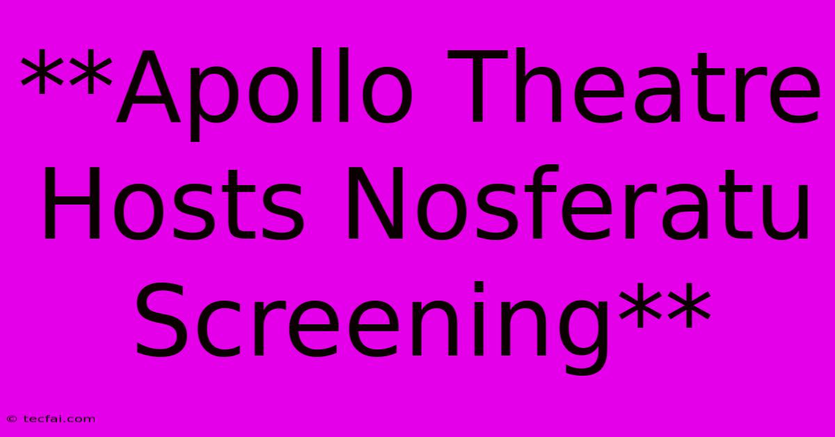 **Apollo Theatre Hosts Nosferatu Screening**