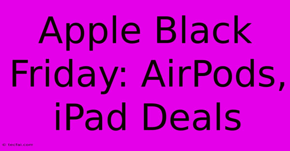 Apple Black Friday: AirPods, IPad Deals