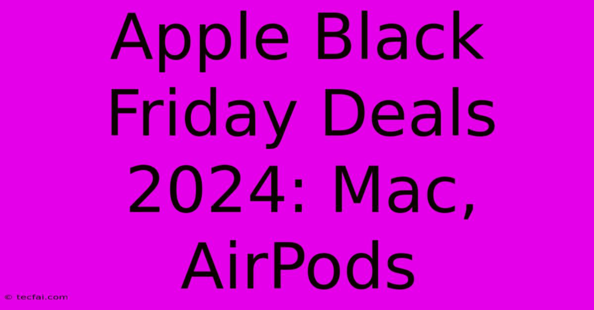 Apple Black Friday Deals 2024: Mac, AirPods