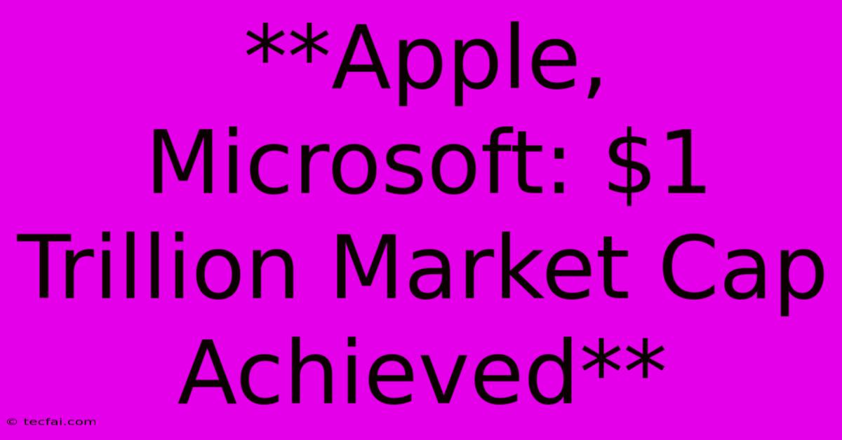 **Apple, Microsoft: $1 Trillion Market Cap Achieved**