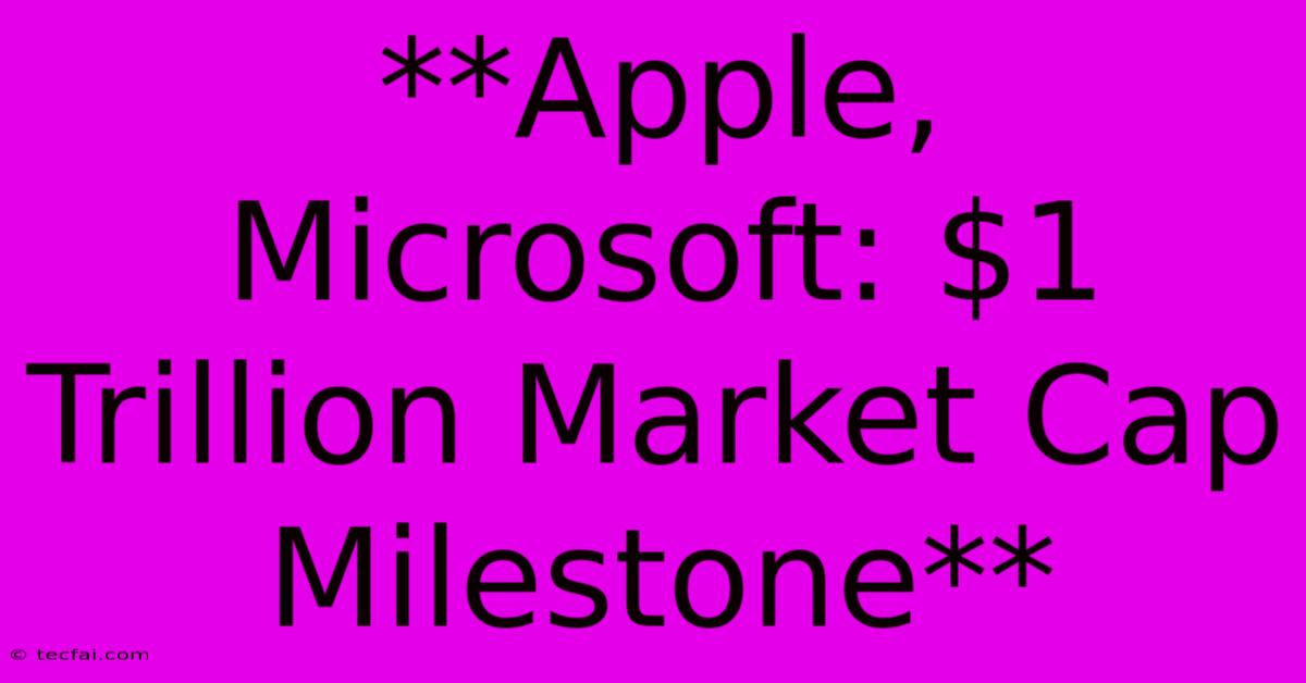 **Apple, Microsoft: $1 Trillion Market Cap Milestone**