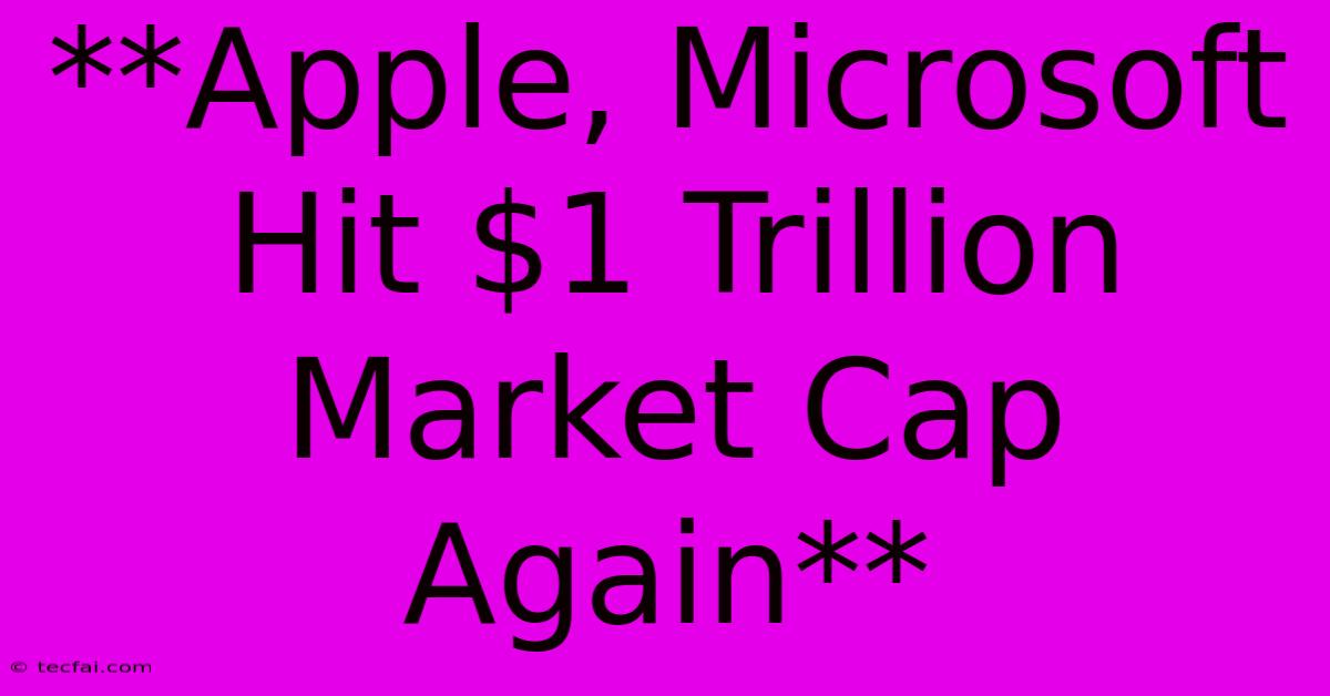 **Apple, Microsoft Hit $1 Trillion Market Cap Again** 