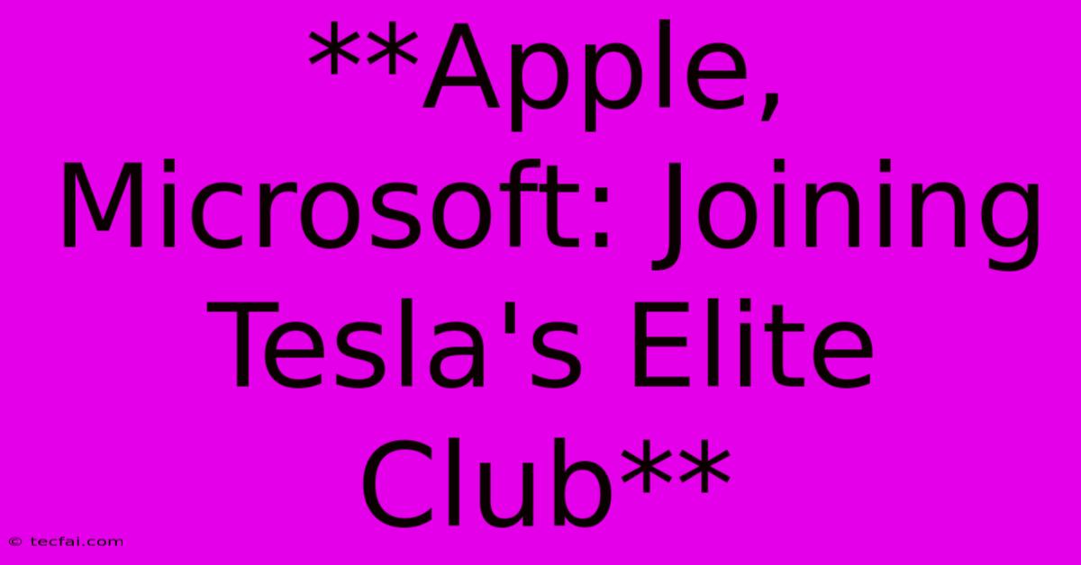 **Apple, Microsoft: Joining Tesla's Elite Club** 