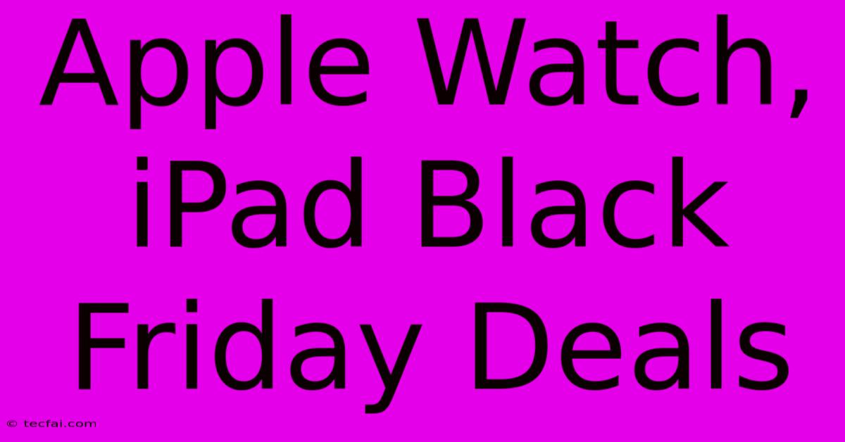 Apple Watch, IPad Black Friday Deals