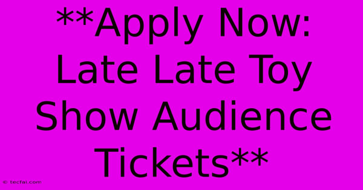 **Apply Now: Late Late Toy Show Audience Tickets** 