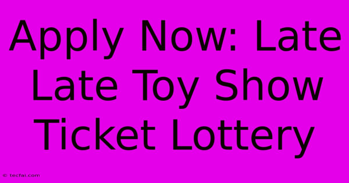 Apply Now: Late Late Toy Show Ticket Lottery